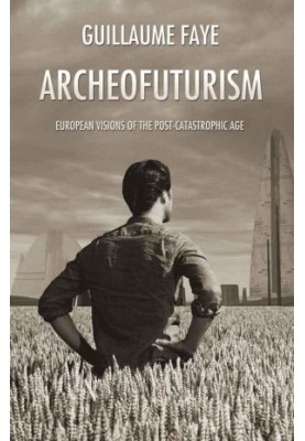 Archeofuturism: European Visions of the Post-Catastrophic Age