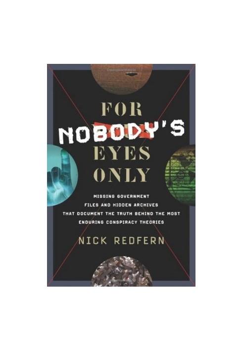 For Nobody's Eyes Only: Missing Government Files and Hidden Archives That Document the Truth Behind the Most Enduring Conspir