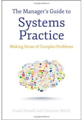 The Manager's Guide to Systems Practice: Making Sense of Complex Problems