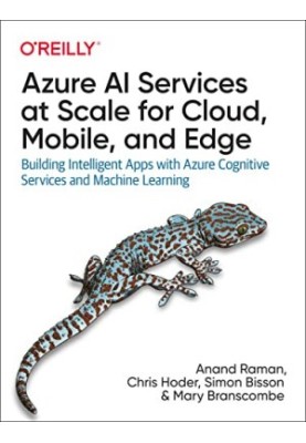 Azure AI Services at Scale for Cloud, Mobile, and Edge: Building Intelligent Apps with Azure Cognitive Services and Machine L