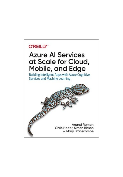 Azure AI Services at Scale for Cloud, Mobile, and Edge: Building Intelligent Apps with Azure Cognitive Services and Machine L