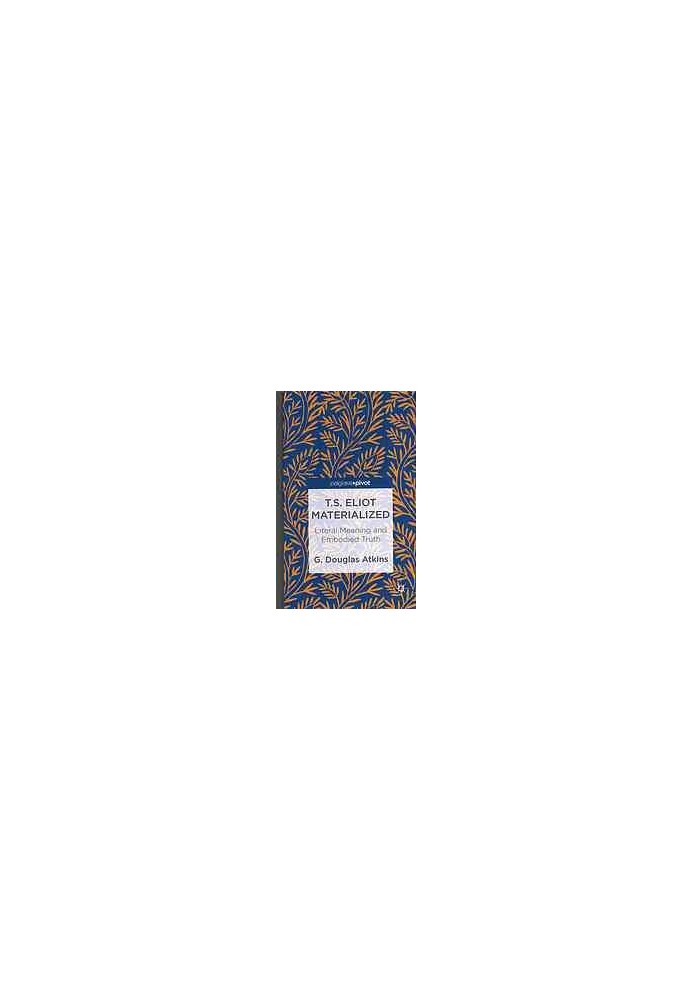 T.S. Eliot materialized : literal meaning and embodied truth