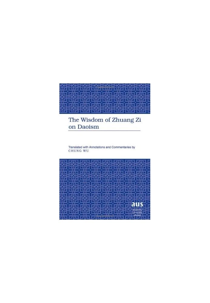 The Wisdom of Zhuang Zi on Daoism: Translated with Annotations and Commentaries by Chung Wu