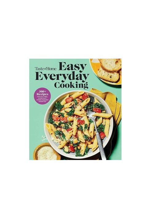 Taste of Home Easy Everyday Cooking : 330 Recipes for Fuss-Free, Ultra Easy, Crowd-Pleasing Favorites