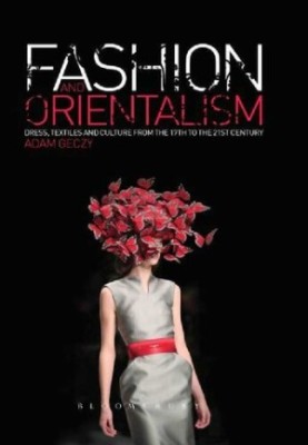 Fashion and Orientalism : Dress, Textiles and Culture from the 17th to the 21st Century
