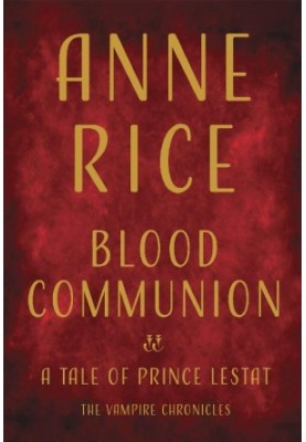 Blood Communion (The Vampire Chronicles 13)