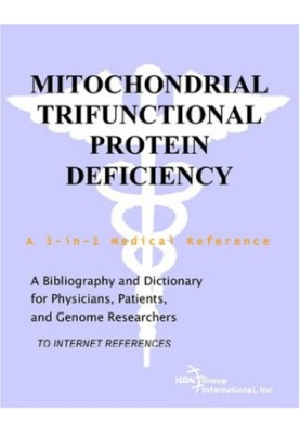 Mitochondrial Trifunctional Protein Deficiency - A Bibliography and Dictionary for Physicians, Patients, and Genome Researche