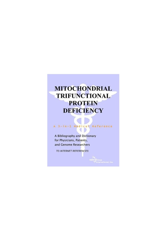 Mitochondrial Trifunctional Protein Deficiency - A Bibliography and Dictionary for Physicians, Patients, and Genome Researche