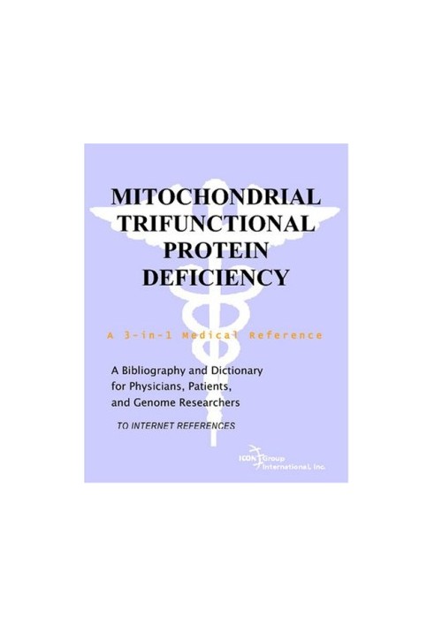 Mitochondrial Trifunctional Protein Deficiency - A Bibliography and Dictionary for Physicians, Patients, and Genome Researche