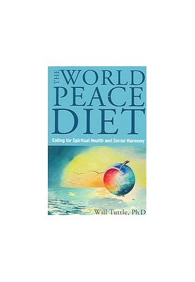 The World Peace Diet: Eating for Spiritual Health and Social Harmony