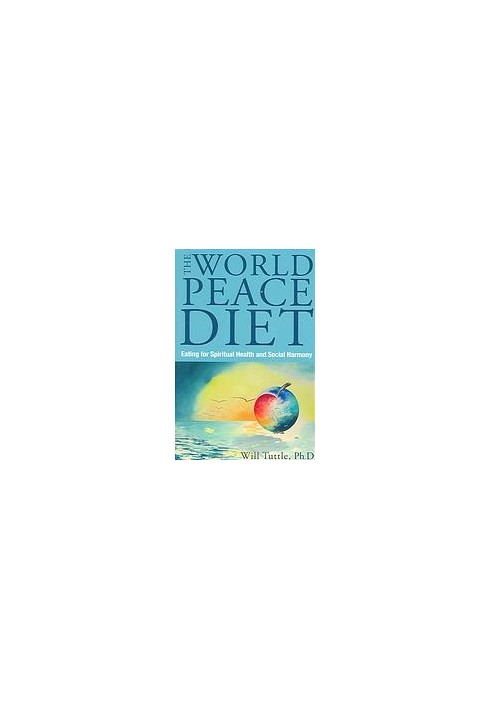 The World Peace Diet: Eating for Spiritual Health and Social Harmony