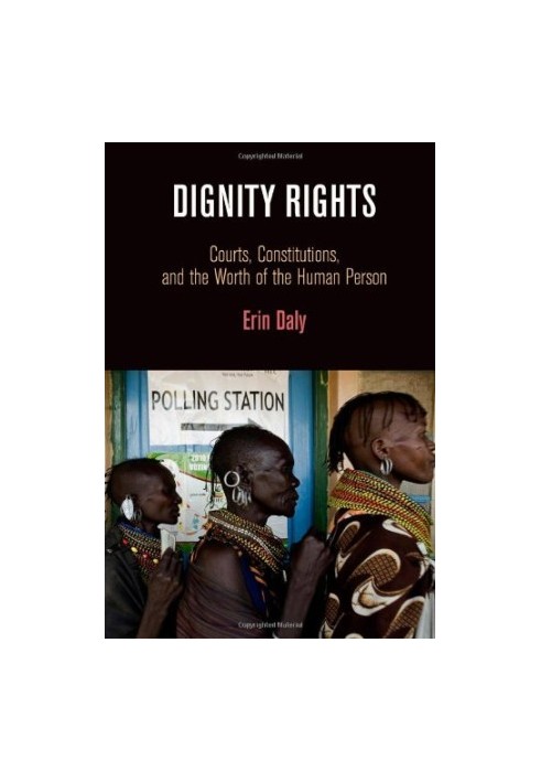 Dignity Rights: Courts, Constitutions, and the Worth of the Human Person