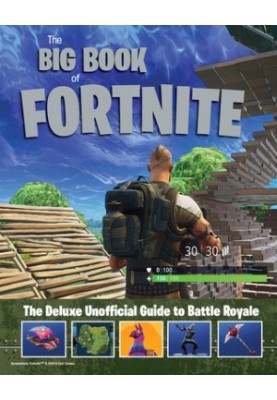 The big book of Fortnite: the deluxe unofficial guide to Battle Royale