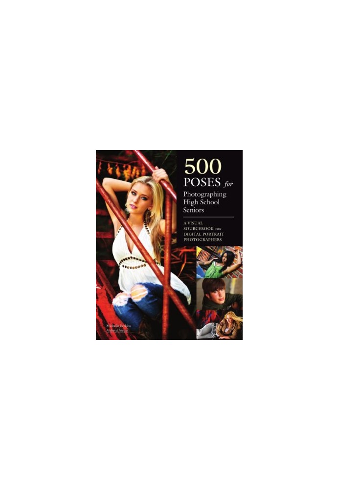 500 poses for photographing high school seniors: a visual sourcebook for digital portrait photographers