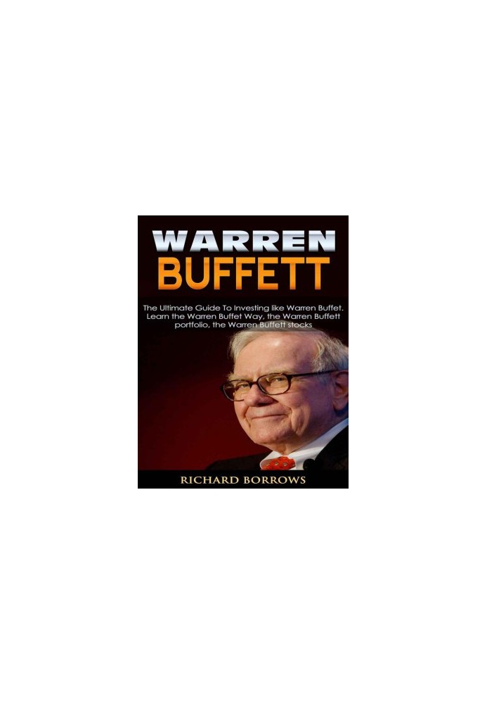 Warren Buffett: The Ultimate Guide To Investing like Warren Buffet. Learn the Warren Buffet Way, the Warren Buffett Portfolio