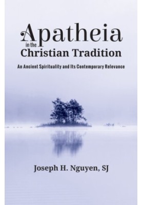 Apatheia in the Christian Tradition: An Ancient Spirituality and Its Contemporary Relevance