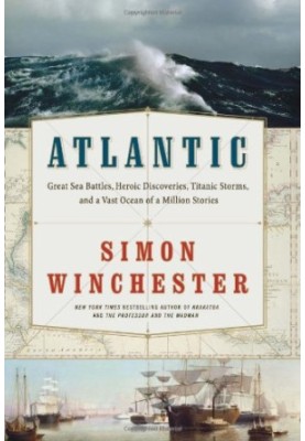 Atlantic - Great Sea Battles, Heroic Discoveries, Titanic Storms, and a Vast Ocean of a Million Stories