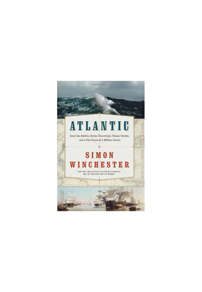 Atlantic - Great Sea Battles, Heroic Discoveries, Titanic Storms, and a Vast Ocean of a Million Stories