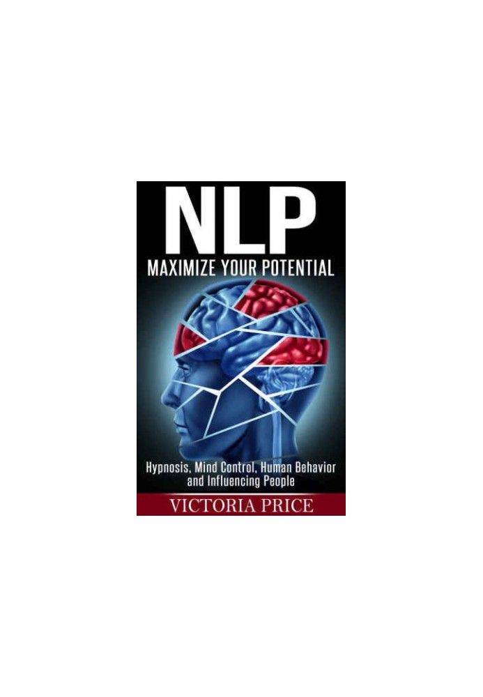NLP: Maximize Your Potential: Hypnosis, Mind Control, Human Behavior and Influencing People