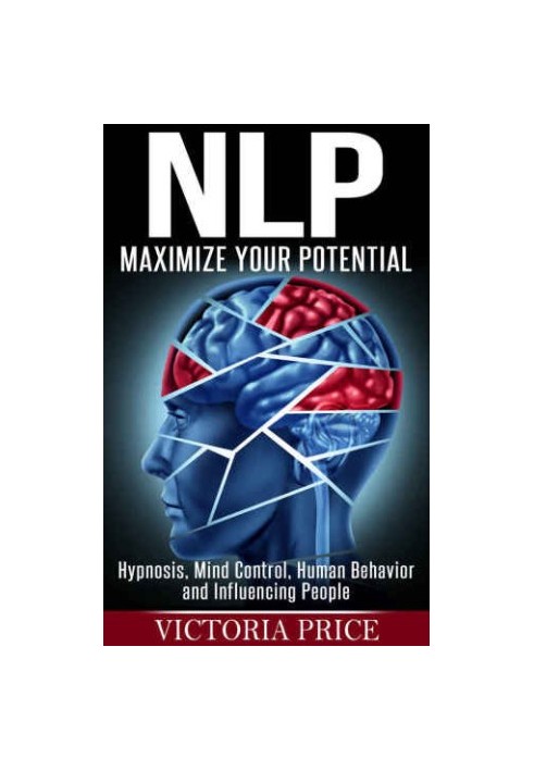 NLP: Maximize Your Potential: Hypnosis, Mind Control, Human Behavior and Influencing People