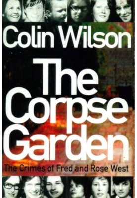 The Corpse Garden - The Crimes of Fred and Rose West