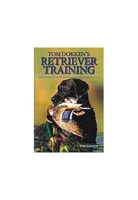 Tom Dokken's retriever training : the complete guide to developing your hunting dog