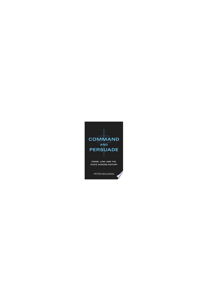 Command and Persuade: Crime, Law, and the State across History