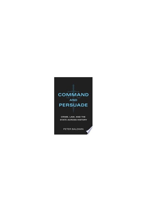 Command and Persuade: Crime, Law, and the State across History