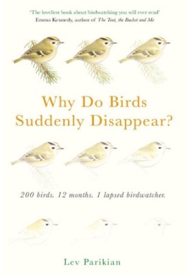 Why Do Birds Suddenly Disappear? 200 birds, 12 months, 1 lapsed birdwatcher: A Year of Atrocious Birdwatching