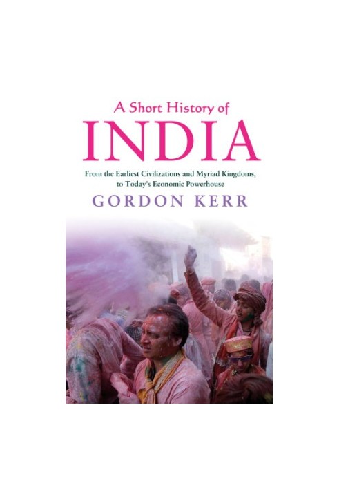 A Short History of India: From the Earliest Civilisations and Myriad Kingdoms, to Today's Economic Powerhouse