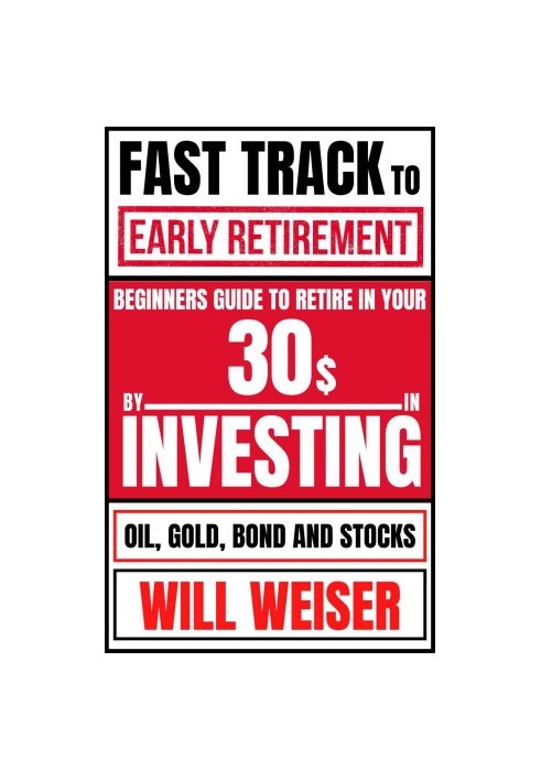 Fast Track To Early Retirement: Beginners Guide To Retire In Your 30s By Investing In Oil, Gold, Bond And Stocks