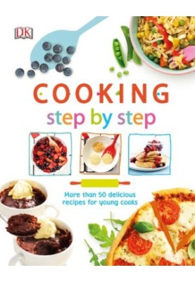 Cooking Step By Step : More Than 50 Delicious Recipes for Young Cooks