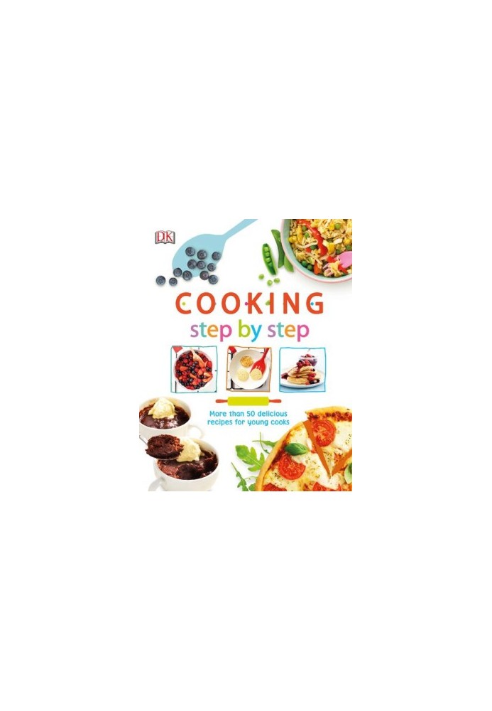 Cooking Step By Step : More Than 50 Delicious Recipes for Young Cooks