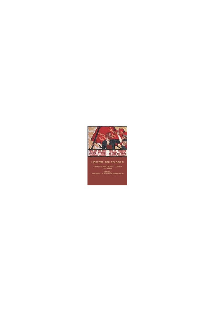 Liberate the Colonies!: Communism and Colonial Freedom 1917-1924