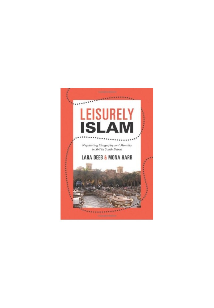 Leisurely Islam : negotiating geography and morality in Shi'ite South Beirut