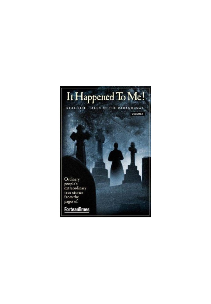 It Happened to Me! Real-Life Tales of the Paranormal Vol. 01