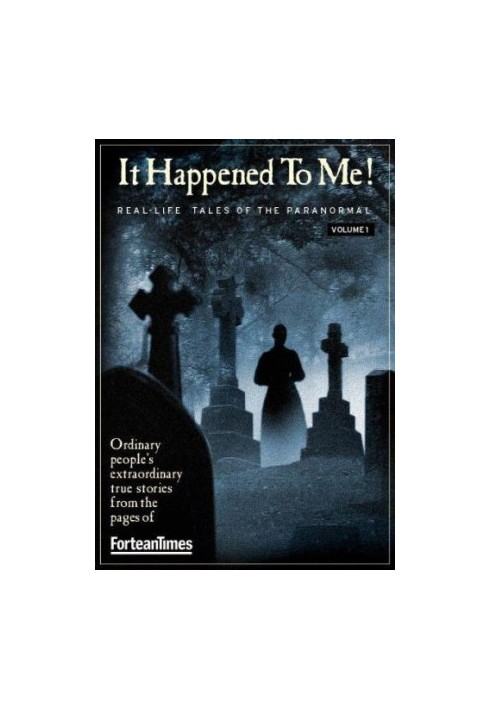 It Happened to Me! Real-Life Tales of the Paranormal Vol. 01
