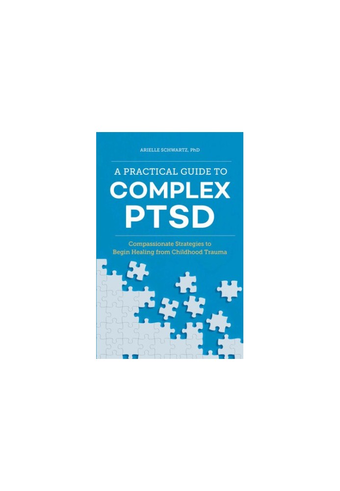 A Practical Guide to Complex PTSD - Compassionate Strategies to Begin Healing from Childhood Trauma
