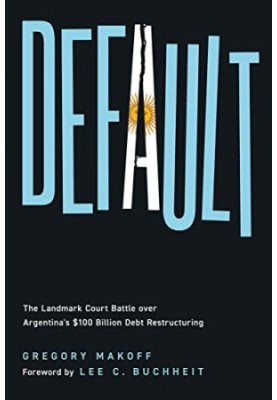 Default: The Landmark Court Battle over Argentina's $100 Billion Debt Restructuring