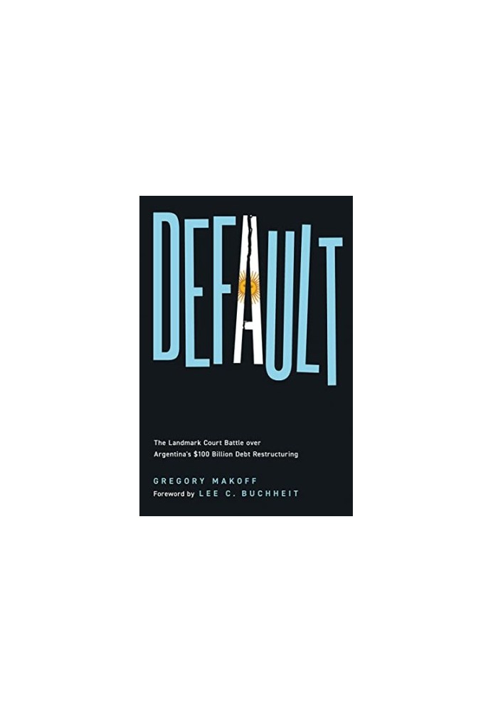 Default: The Landmark Court Battle over Argentina's $100 Billion Debt Restructuring