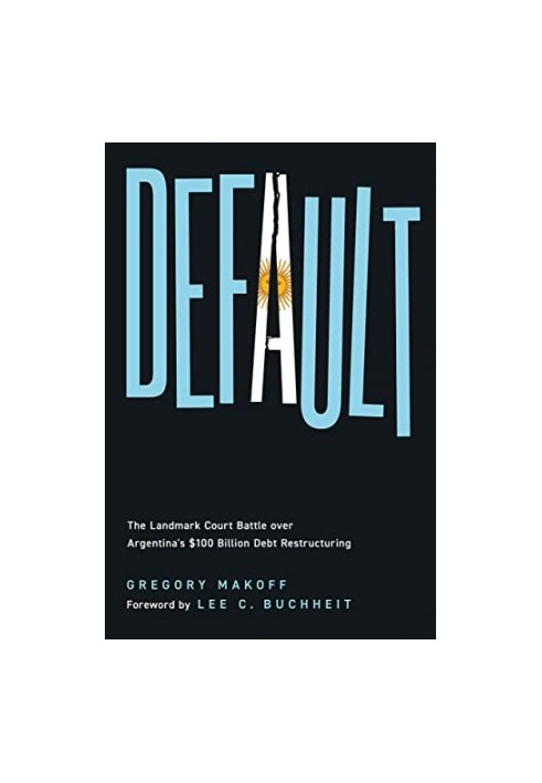 Default: The Landmark Court Battle over Argentina's $100 Billion Debt Restructuring