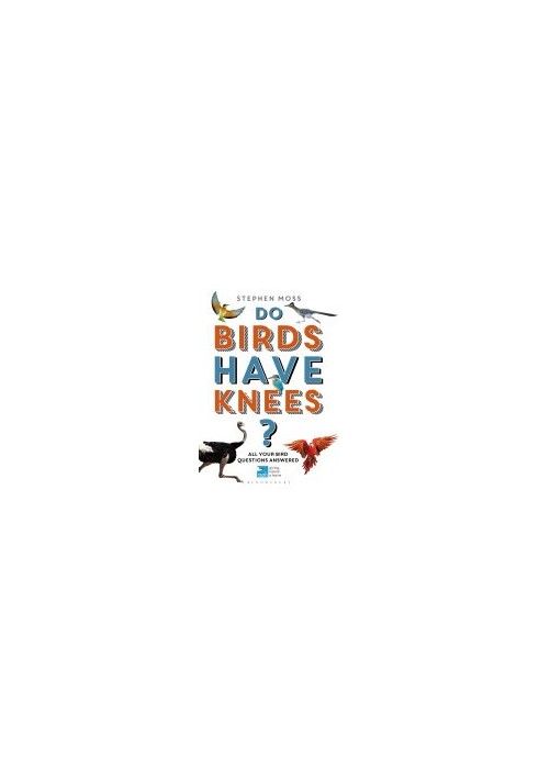 Do Birds Have Knees?: All Your Bird Questions Answered