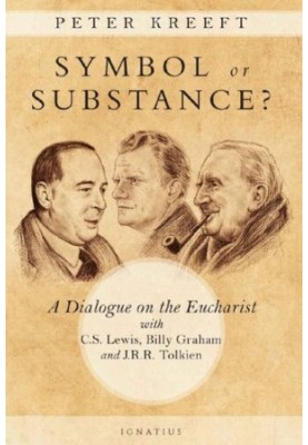 Symbol or Substance: A Dialogue on the Eucharist with C. S. Lewis, Billy Graham and J. R. R. Tolkien