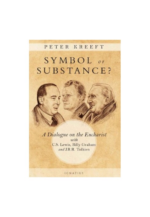 Symbol or Substance: A Dialogue on the Eucharist with C. S. Lewis, Billy Graham and J. R. R. Tolkien