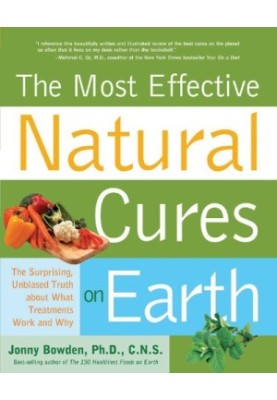The Most Effective Natural Cures on Earth: The Surprising, Unbiased Truth about What Treatments Work and Why