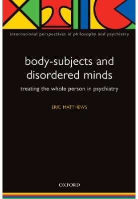 Body-Subjects and Disordered Minds: Treating the 'Whole' Person in Psychiatry