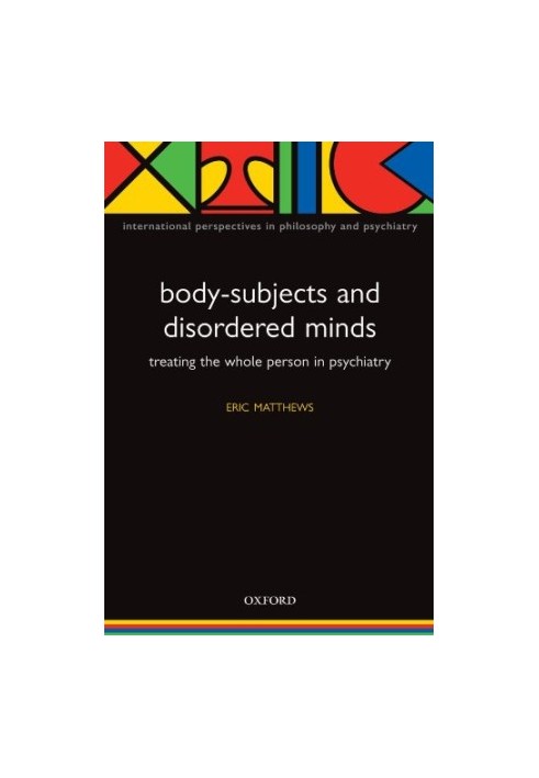 Body-Subjects and Disordered Minds: Treating the 'Whole' Person in Psychiatry