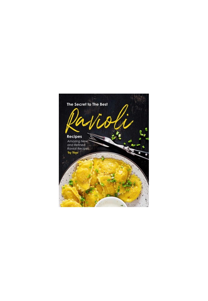 The Secret to The Best Ravioli Recipes: Amazing New and Refined Ravioli Recipes
