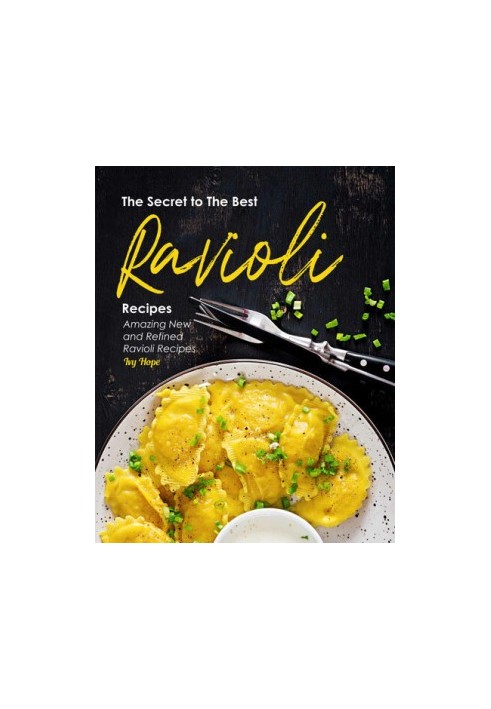 The Secret to The Best Ravioli Recipes: Amazing New and Refined Ravioli Recipes