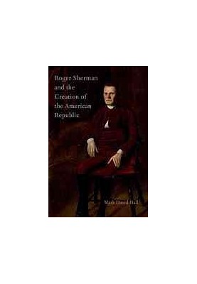 Roger Sherman and the creation of the American republic